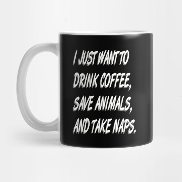 I Just Want to  Drink Coffee Save Animals and Take Naps-Cat Dog by bakmed